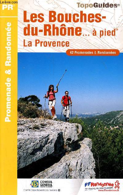 Les Bouches-du-Rhnes... pied La Provence - 42 promenades & randonnes - Collection Topo guides rf.D013.