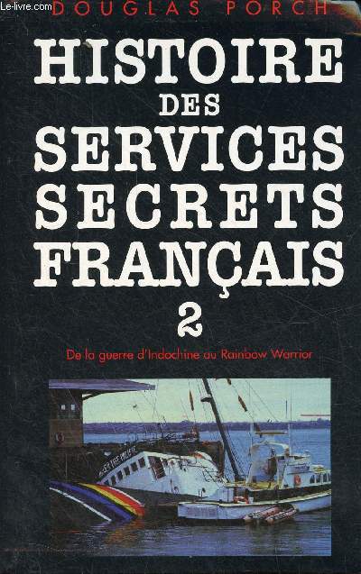 Histoire des services secrets franais - Tome 2 : De la guerre d'Indochine au Rainbow Warrior.