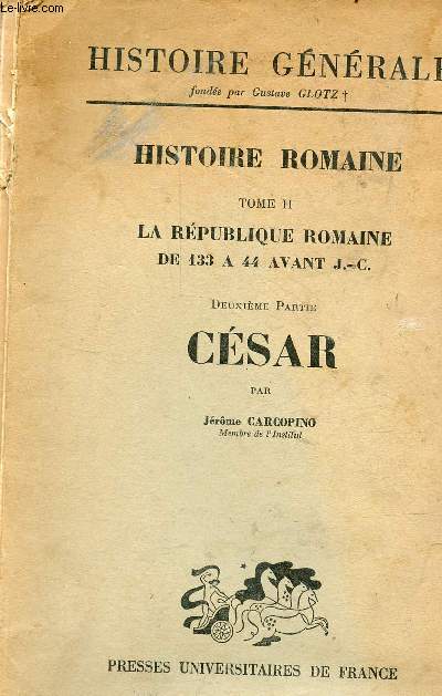 Histoire romaine - Tome 2 : La rpublique romaine de 133  44 avant J.-C. - Deuxime partie : Csar - Collection histoire gnrale - 4e dition.