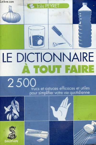 Le Dictionnaire  tout faire - 2500 trucs et astuces efficaces et rapides pour simplifier votre vie quotidienne - 5e dition.