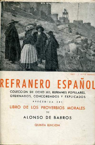 Refranero Espanol coleccion de ocho mil refranes populares, ordenados, concordados y explicados precedida del libro de los proverbios morales - sexta edicion.