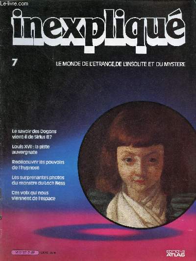 Inexpliqu le monde de l'trange, de l'insolite et du mystre n7 - Le savoir des Dogons vient il de Sirius B ? - Louis XVII : la piste auvergnate - redcouvrir les pouvoirs de l'hypnose - les surprenantes photos du monstre du Loch Ness ...