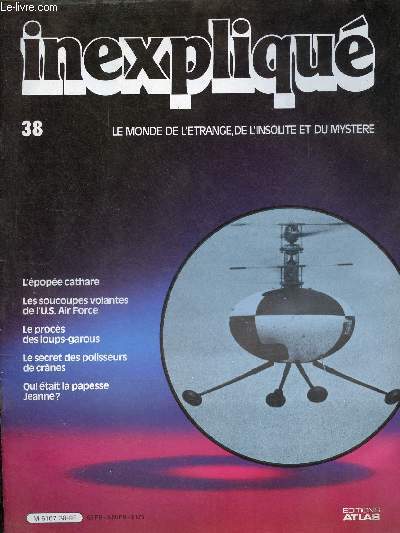 Inexpliqu le monde de l'trange, de l'insolite et du mystre n38 - L'pope cathare - les soucoupes volantes de l'U.S.Air Force - le procs des loups-garons - le secret des polisseurs de crnes - qui tait la papesse Jeanne ?