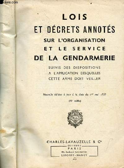 Lois et dcrets annots sur l'organisation et le service de la gendarmerie suivis des dispositions  l'application desquelles cette arme doit veiller - Nouvelle dition  jour  la date du 1er mai 1959.