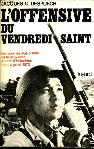 L'offensive du vendredi saint les mois les plus cruels de la deuxime guerre d'Indochine : mars  juillet 1972.