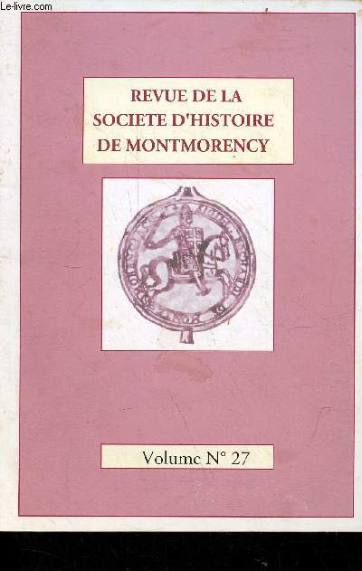 Revue de la socit d'histoire de Montmorency volume n27 - Editorial Andr Duchesne - Huault de Montmagny par Franois Legallais - l'arbre, le prince et le paysan par Florent Merot - la marche de Montmorency par Jacqueline Rabasse ...