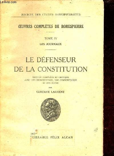 Oeuvres compltes de Robespierre - Tome 4 : les journaux - Le dfenseur de la constitution.