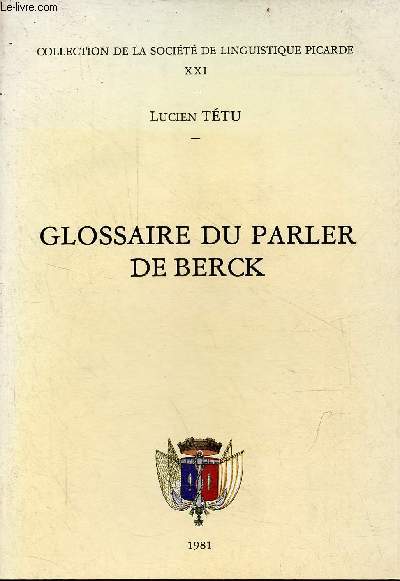 Glossaire du parler de Berck - Collection de la socit de linguistique picarde XXI - Exemplaire n742/1000.