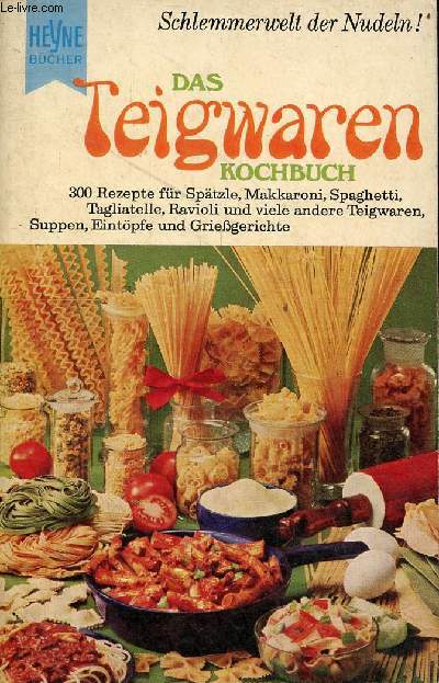 Das teigwaren-kochbuch - 300 rezepte fr sptzle, Makkaroni, Spaghetti, Tagliatelle, Ravioli und viele andere teigwaren, suppen, eintpfe und griessgerichte - Heyne-Buch nr.4087.