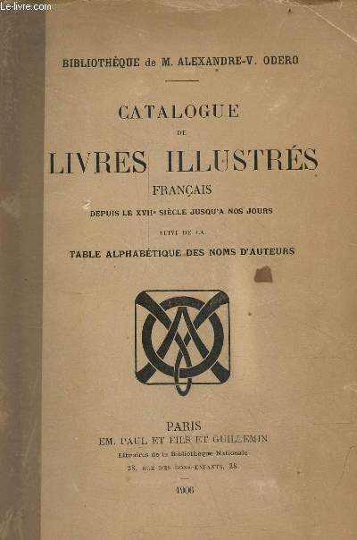 Catalogue de livres illustrs franais depuis le XVIIe sicle jusqu' nos jours suivi de la table alphabtique des noms d'auteurs - Bibliothque de M.Alexandre-V.Odero.