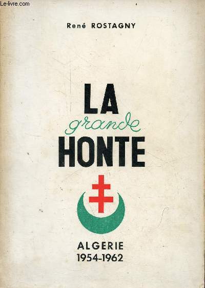 La grande honte - Histoire de la rbellion en Algrie franaise du 1er novembre 1954 au 3 juillet 1962.