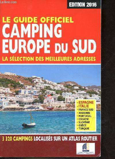 Le guide officiel Camping Europe du Sud la slection des meilleures adresses - dition 2016 - 3320 campings localiss sur un atlas routier - Espagne, Italie, France sud, Andorre, Portugal, Croatie, Slovnie, Grce, Turquie.