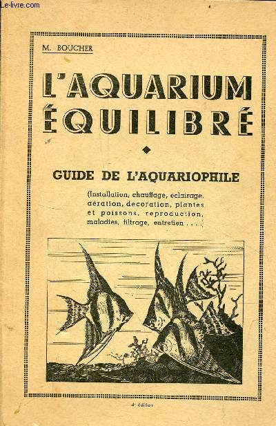 L'aquarium quilibr - Guide de l'aquariophile (installation, chauffage, clairage, aration, dcoration, plantes et poissons, reproduction, maladies, filtrage, entretien...) - 4e dition.