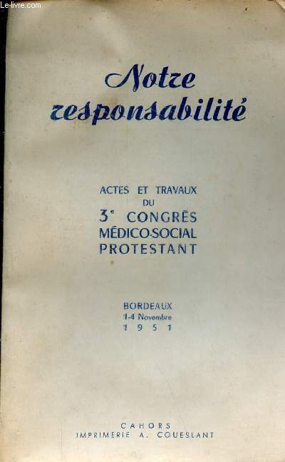 Notre responsabilit - Actes et travaux du 3e congrs mdico-social protestant - Bordeaux 1-4 novembre 1951.