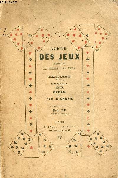 Acadmie des jeux contenant : la rgle de chacun des principaux jeux,soit de cartes,billard,checs,domino,daes etc la manire de jouer avec avantage les jeux de calcul et les probabilits des jeux de hasard,les punitions attaches aux fautes etc.