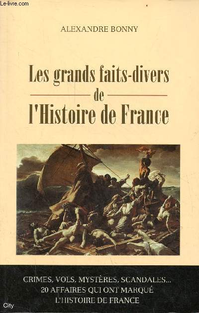 Les grands faits-divers de l'Histoire de France - Crimes, vols, mystres, scandales ... 20 affaires qui ont marqu l'histoire de France.