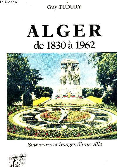 Alger de 1830  1962 - Souvenirs et images d'une ville - Collection Rediviva.
