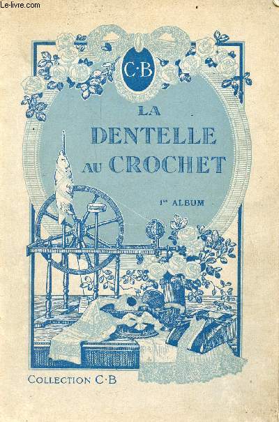 La dentelle au crochet - trait pratique orn de 70 gravures - 1er album - Collection C.B.