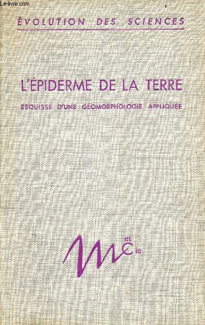 L'piderme de la terre esquisse d'une gomorphologie applique (travaux publics, urbanisme, amnagements agricoles, prospection des ressources naturelles) - Collection volution des sciences n21.