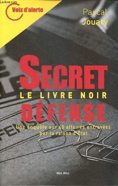 Secret-dfense, le livre noir - Enqute sur 40 affaires entraves par la raison d'Etat - Collection voix d'alerte n4.