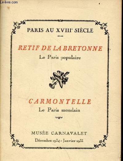 Paris au XVIIIe sicle - Retif de la Bretonne le Paris populaire - Carmontelle le Paris mondain - Muse Carnavalet dcembre 1934 - janvier 1935.