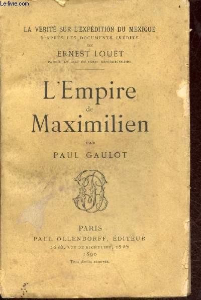 L'Empire de Maximilien - Collection la vrit sur l'expdition du Mexique d'aprs les documents indits de Ernest Louet.