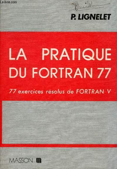La pratique du Fortran 77 - 77 exercices rsolus de Fortran V.