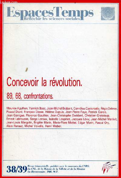 EspacesTemps rflechir les sciences sociales n38/39 - Concevoir la rvolution 89,68, confrontations - Ce n'est qu'un dbat, continuons le dbut ! - la rvolution momifie - diviser pour rassembler - la beaut du mort ...