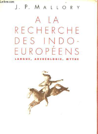 A la recherche des indo-europens langue, archologie, mythe.