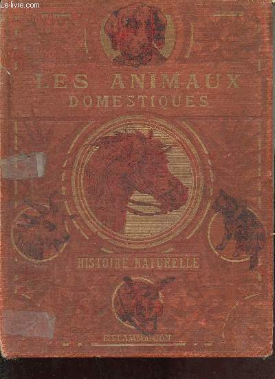 Les animaux domestiques leurs moeurs, leur intelligence, leur utilisation et les bnfices qu'ils produisent.