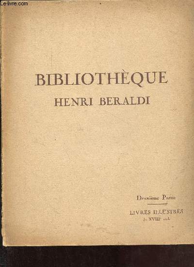 Catalogue de ventes aux enchres - Bibliothque Henri Beraldi deuxime partie : Livres illustrs du XVIIIe sicle - Galerie Charpentier 29,30,31 mai et 1er juin 1934.
