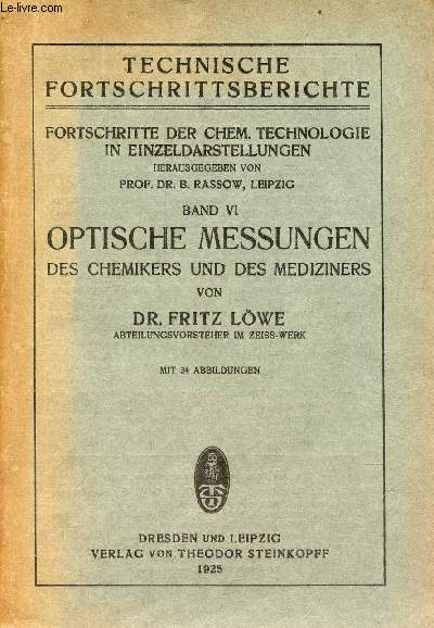 Technische fortschrittsberichte fortschritte der chem technologie in einzeldarstellungen - Band VI : Optische messungen des chemikers und des mediziners.