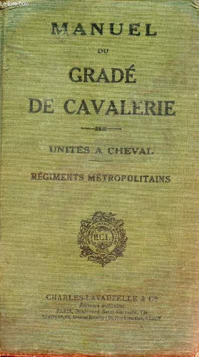 Manuel du grad de cavalerie units  cheval (rgiments mtropolitains)  l'usage des sous-officiers, brigadiers et lves brigadiers - 133e dition 1er octobre 1938.