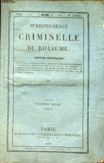 Jurisprudence criminelle du royaume recueil priodique 6e cahier juin 1829 1er anne - Question prejudicielle - dlit rural - motifs de jugement - nullit - garantie procs verbal - huissier non bis idem - douanes confiscation procs verbal ...