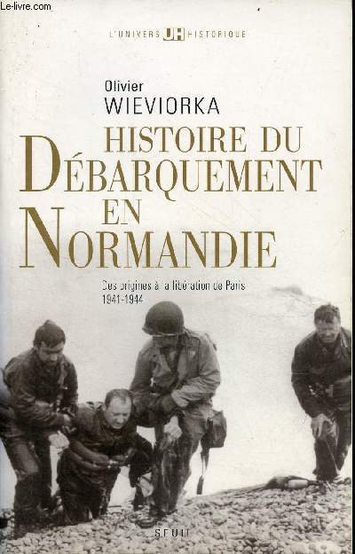 Histoire du dbarquement en Normandie des origines  la libration de Paris 1941-1944.
