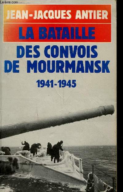 La bataille des convois de Mourmansk 1941-1945.