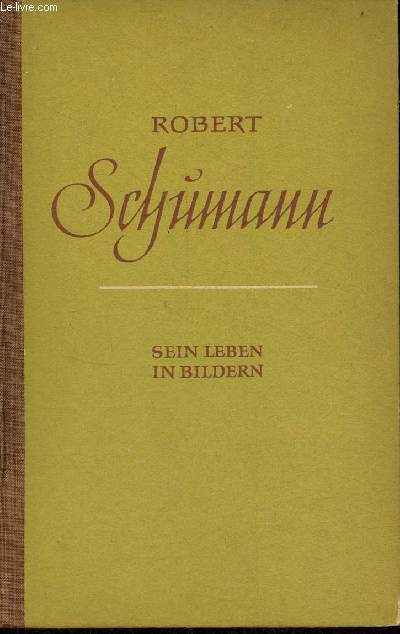 Robert Schumann sein leben in bildern.