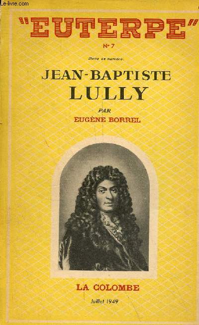 Jean-Baptiste Lully - le cadre, la vie, l'oeuvre, la personnalit, le rayonnement, les oeuvres, bibliographie - Collection Euterpe n7.
