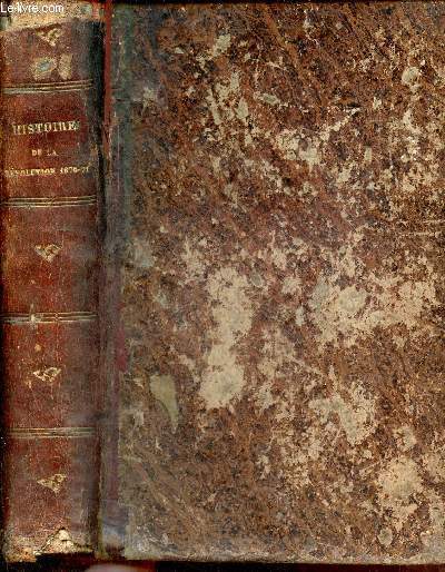 Histoire de la rvolution de 1870-71 - Chute de l'empire - la guerre - le gouvernement de la dfense nationale - la paix - le sige de Paris - la commune de Paris - le gouvernement de M.Thiers.