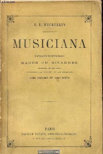 Musiciana extraits d'ouvrages rares ou bizarres anecdotes, lettres etc concernant la musique et les musiciens avec figures et airs nots.