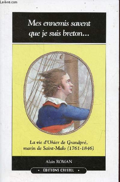 Mes ennemis savent que je suis breton ... la vie d'Ohier de Grandpr, marin de Saint-Malo (1761-1846).