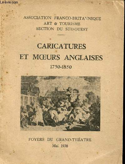 Caricatures et moeurs anglaises 1750-1850 - Association franco-britanniqe art & tourisme section du sud-ouest - Foyers du grand-thatre mai 1938.