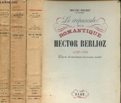 Hector Berlioz - 3 volumes : La jeunesse d'un romantique 1803-1831 + un romantique sous Louis-Philippe 1831-1842 + Le crpuscule d'un romantique 1842-1869 - d'aprs de nombreux documents indits.