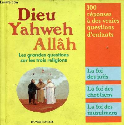 Dieu, Yahweh, Allh - Les grandes questions sur les trois religions.