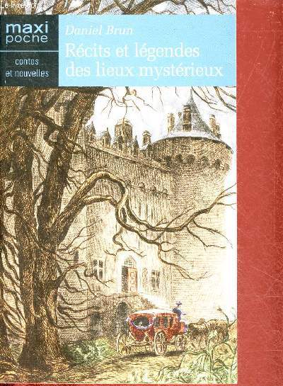 Rcits et lgendes des lieux mystrieux - Rcits et lgendes sur les mondes disparus, les trsors cachs et les personnages tranges de l'histoire de France ... - Collection maxi poche.