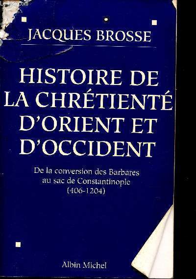 Histoire de la chrtient d'Orient et d'Occident - De la conversion des Barbares au sac de Constantinople 406-1204.