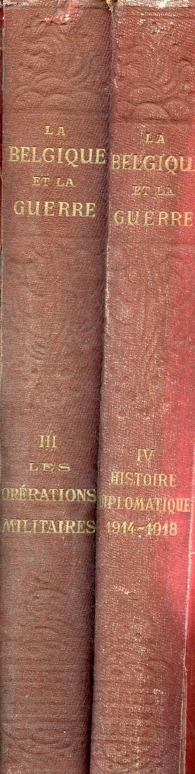 La Belgique et la guerre - 2 tomes (2 volumes) - Tome 3 + Tome 4 - Tome 3 : Les oprations militaires - Tome 4 : Histoire diplomatique 1914-1918.