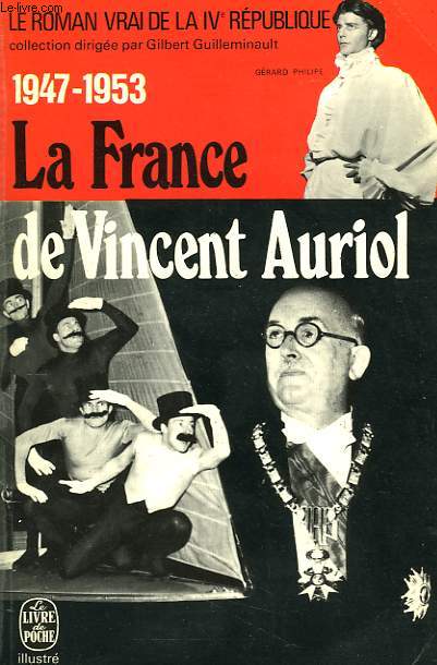 LE ROMAN VRAI DE LA IV EME REPUBLIQUE 1947 - 1953 LA FRANCE DE VINCENT AURIOL