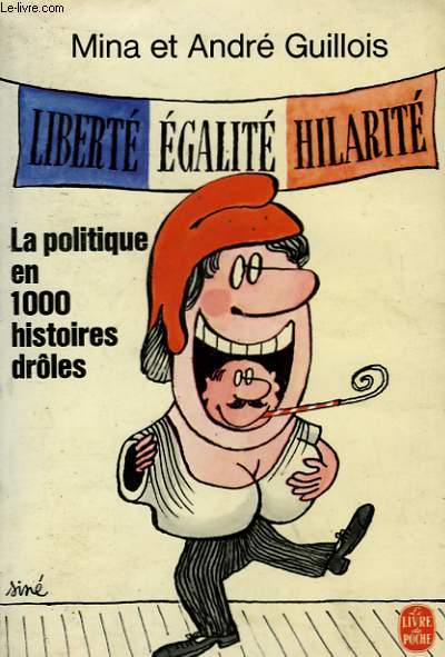 LIBERTE EGALITE HILARITE - LA POLITIQUE EN HISTOIRES DROLES