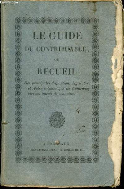 Le guide du contribuable ou recueil, des principales dispositions lgislatives et rglementaires que les contribuables ont intrt de connatre